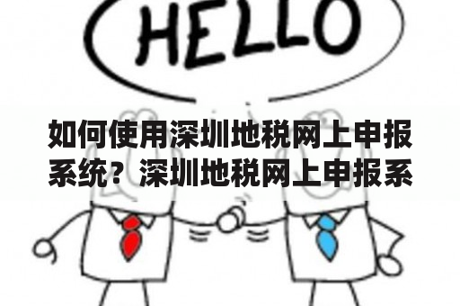 如何使用深圳地税网上申报系统？深圳地税网上申报系统是一个让企业在电脑上完成税费申报、缴纳和查询业务的在线服务平台。该系统为纳税人提供了便捷、高效的服务，同时也保障了纳税人的信息安全。