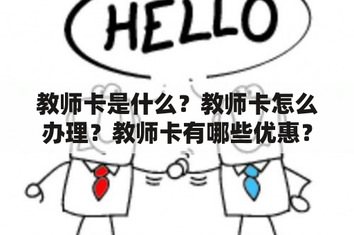 教师卡是什么？教师卡怎么办理？教师卡有哪些优惠？教师卡使用方法详解