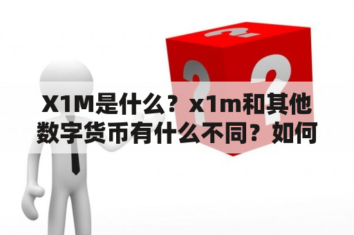 X1M是什么？x1m和其他数字货币有什么不同？如何获得和交易x1m？