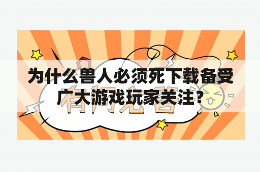 为什么兽人必须死下载备受广大游戏玩家关注？