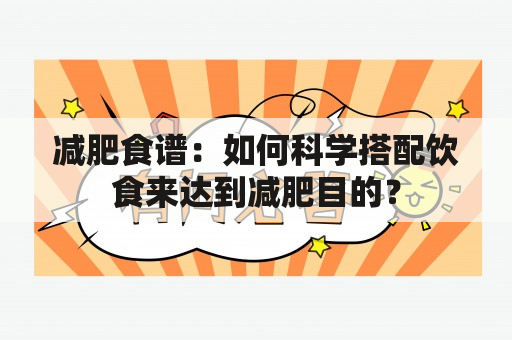 减肥食谱：如何科学搭配饮食来达到减肥目的？