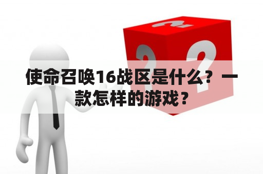 使命召唤16战区是什么？一款怎样的游戏？