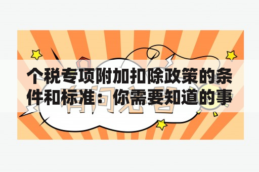 个税专项附加扣除政策的条件和标准：你需要知道的事情