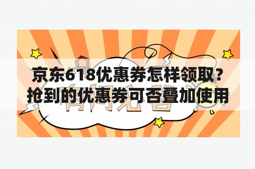 京东618优惠券怎样领取？抢到的优惠券可否叠加使用？