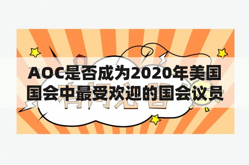 AOC是否成为2020年美国国会中最受欢迎的国会议员？