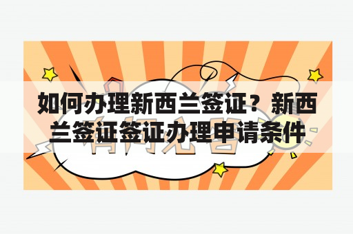 如何办理新西兰签证？新西兰签证签证办理申请条件