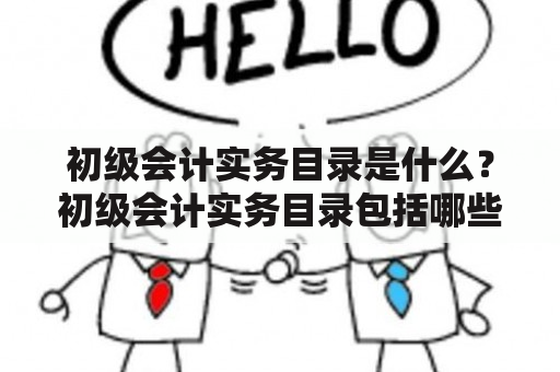 初级会计实务目录是什么？初级会计实务目录包括哪些内容？