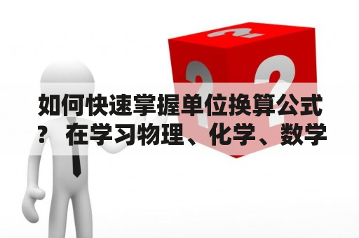 如何快速掌握单位换算公式？ 在学习物理、化学、数学等科目时，单位换算是一个必不可少的知识点。掌握单位换算公式可以帮助我们更好地理解和解决问题。下面是常见的单位换算公式大全：