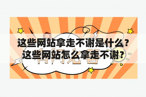 这些网站拿走不谢是什么？这些网站怎么拿走不谢？