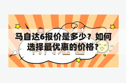 马自达6报价是多少？如何选择最优惠的价格？