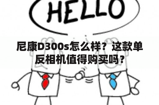 尼康D300s怎么样？这款单反相机值得购买吗？