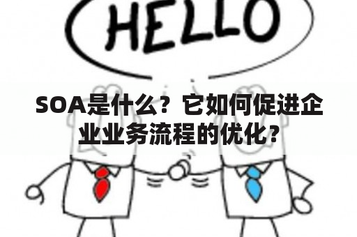 SOA是什么？它如何促进企业业务流程的优化？