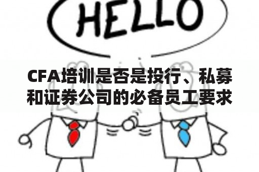 CFA培训是否是投行、私募和证券公司的必备员工要求？