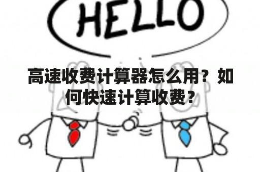 高速收费计算器怎么用？如何快速计算收费？