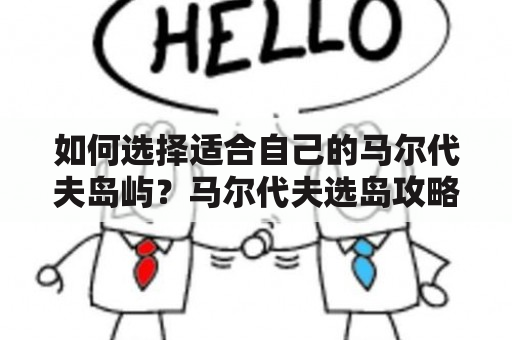 如何选择适合自己的马尔代夫岛屿？马尔代夫选岛攻略