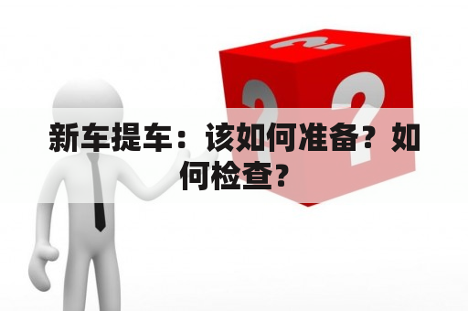 新车提车：该如何准备？如何检查？