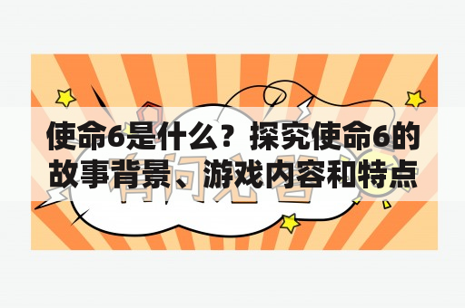 使命6是什么？探究使命6的故事背景、游戏内容和特点