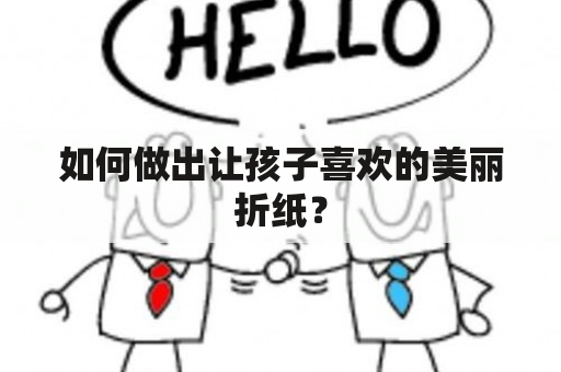 如何做出让孩子喜欢的美丽折纸？