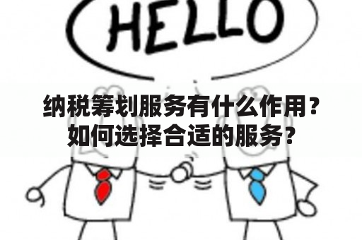 纳税筹划服务有什么作用？如何选择合适的服务？