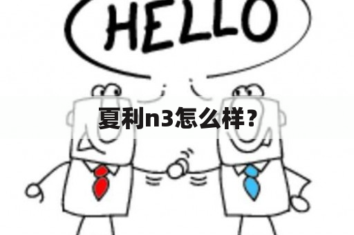 夏利n3怎么样？