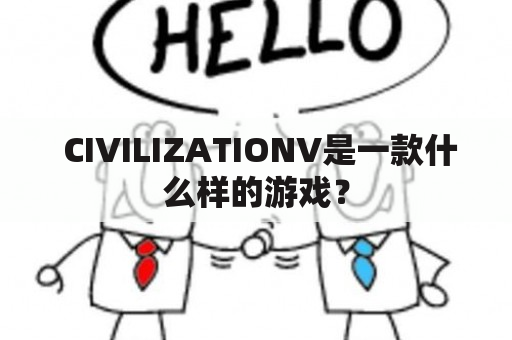  CIVILIZATIONV是一款什么样的游戏？