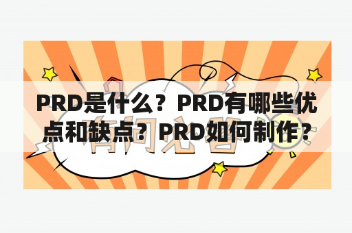 PRD是什么？PRD有哪些优点和缺点？PRD如何制作？-PRD