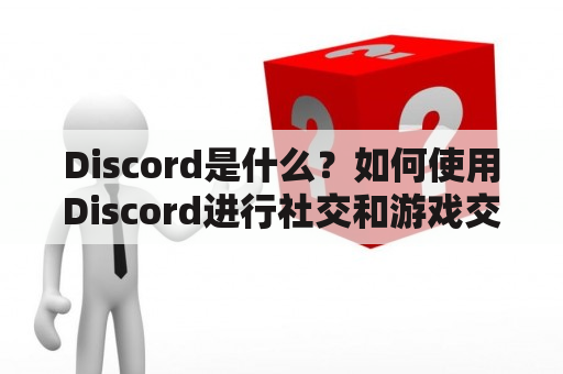 Discord是什么？如何使用Discord进行社交和游戏交流？