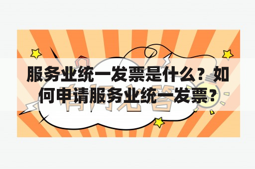 服务业统一发票是什么？如何申请服务业统一发票？