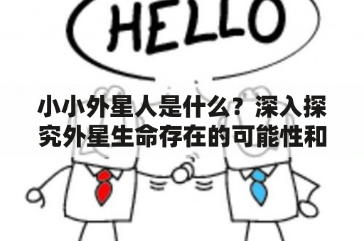 小小外星人是什么？深入探究外星生命存在的可能性和意义