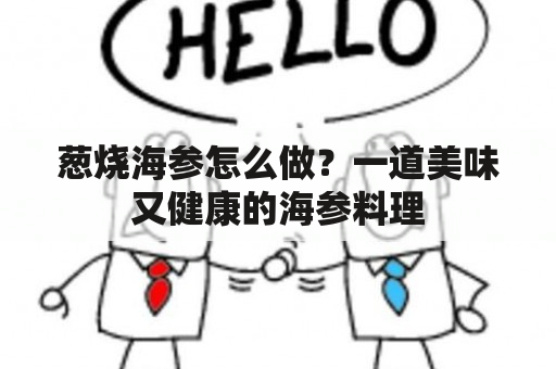 葱烧海参怎么做？一道美味又健康的海参料理