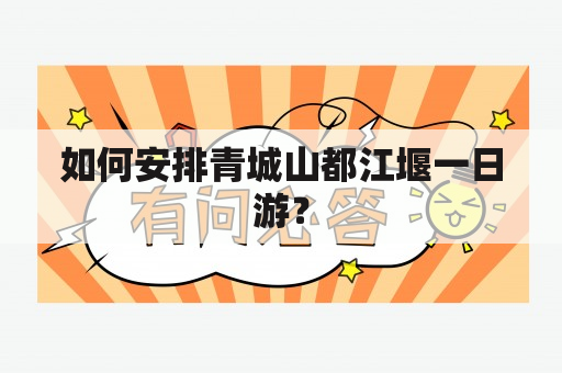 如何安排青城山都江堰一日游？