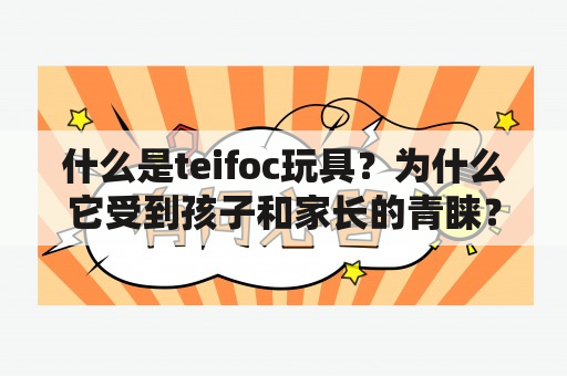 什么是teifoc玩具？为什么它受到孩子和家长的青睐？