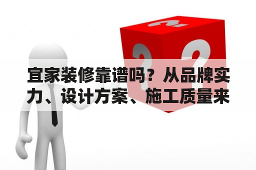 宜家装修靠谱吗？从品牌实力、设计方案、施工质量来看