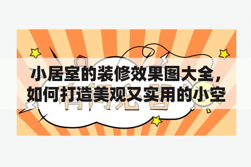 小居室的装修效果图大全，如何打造美观又实用的小空间？