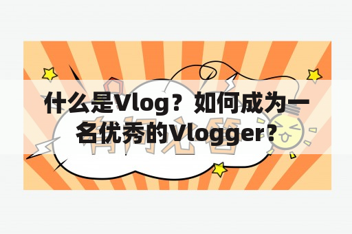 什么是Vlog？如何成为一名优秀的Vlogger？