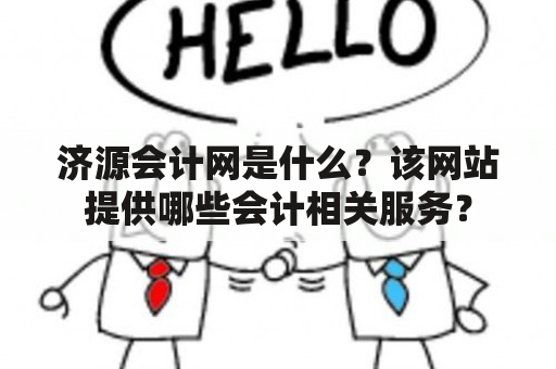 济源会计网是什么？该网站提供哪些会计相关服务？