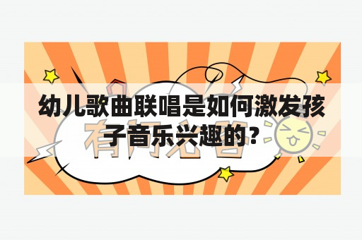 幼儿歌曲联唱是如何激发孩子音乐兴趣的？