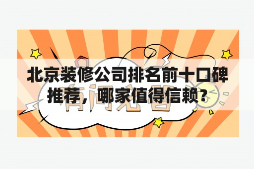 北京装修公司排名前十口碑推荐，哪家值得信赖？