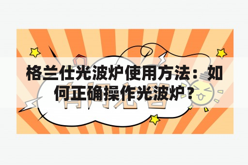 格兰仕光波炉使用方法：如何正确操作光波炉？