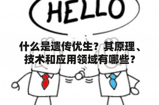 什么是遗传优生？其原理、技术和应用领域有哪些？