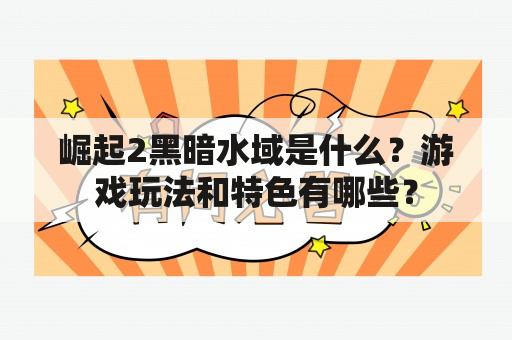 崛起2黑暗水域是什么？游戏玩法和特色有哪些？