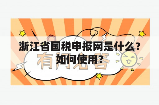 浙江省国税申报网是什么？如何使用？