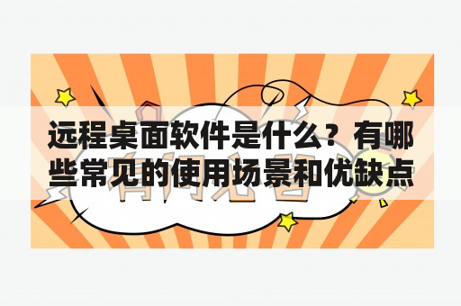 远程桌面软件是什么？有哪些常见的使用场景和优缺点？