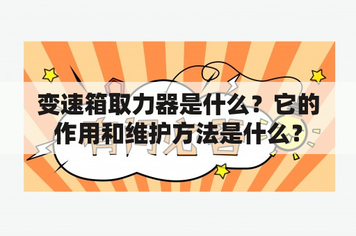 变速箱取力器是什么？它的作用和维护方法是什么？