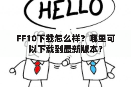 FF10下载怎么样？哪里可以下载到最新版本？