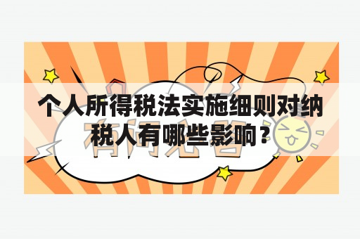 个人所得税法实施细则对纳税人有哪些影响？