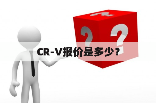 CR-V报价是多少？