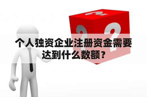 个人独资企业注册资金需要达到什么数额？