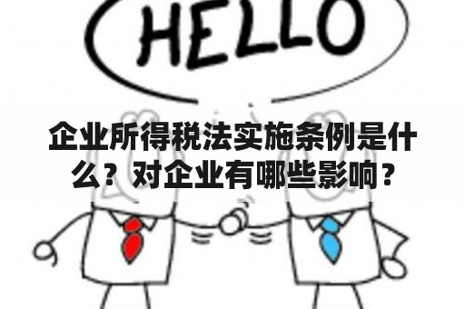 企业所得税法实施条例是什么？对企业有哪些影响？