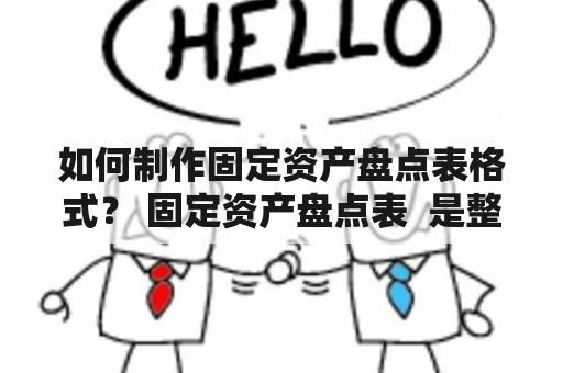 如何制作固定资产盘点表格式？ 固定资产盘点表  是整理企业固定资产的一项重要工作，制作合理的固定资产盘点表格式，能够提高盘点的准确性和效率。以下是一些制作固定资产盘点表格式的注意事项。